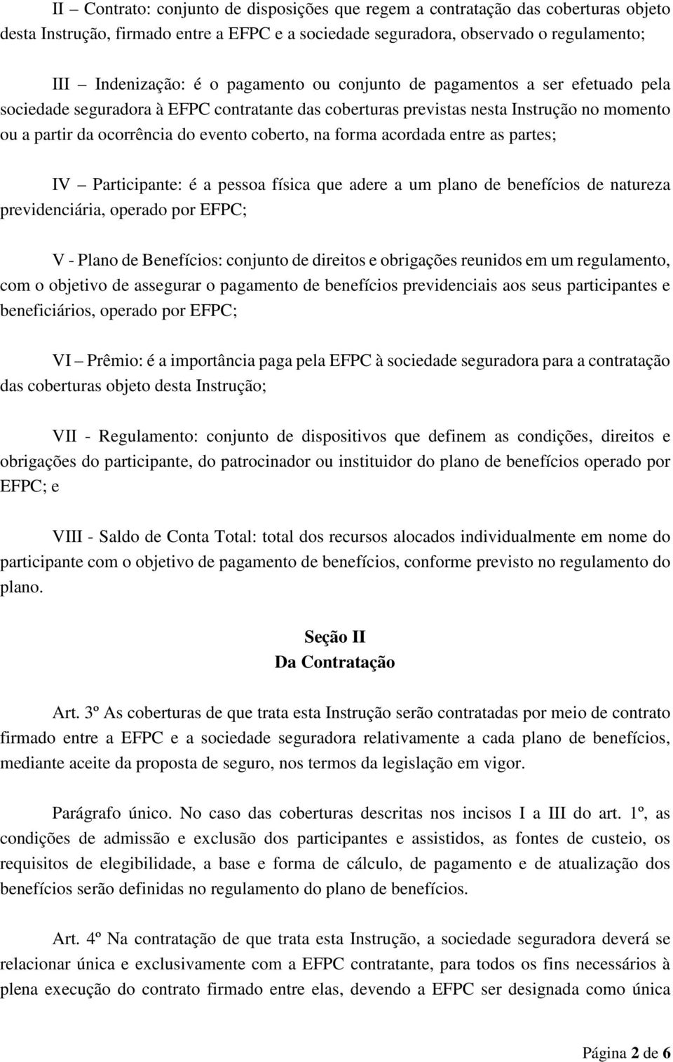 forma acordada entre as partes; IV Participante: é a pessoa física que adere a um plano de benefícios de natureza previdenciária, operado por EFPC; V - Plano de Benefícios: conjunto de direitos e