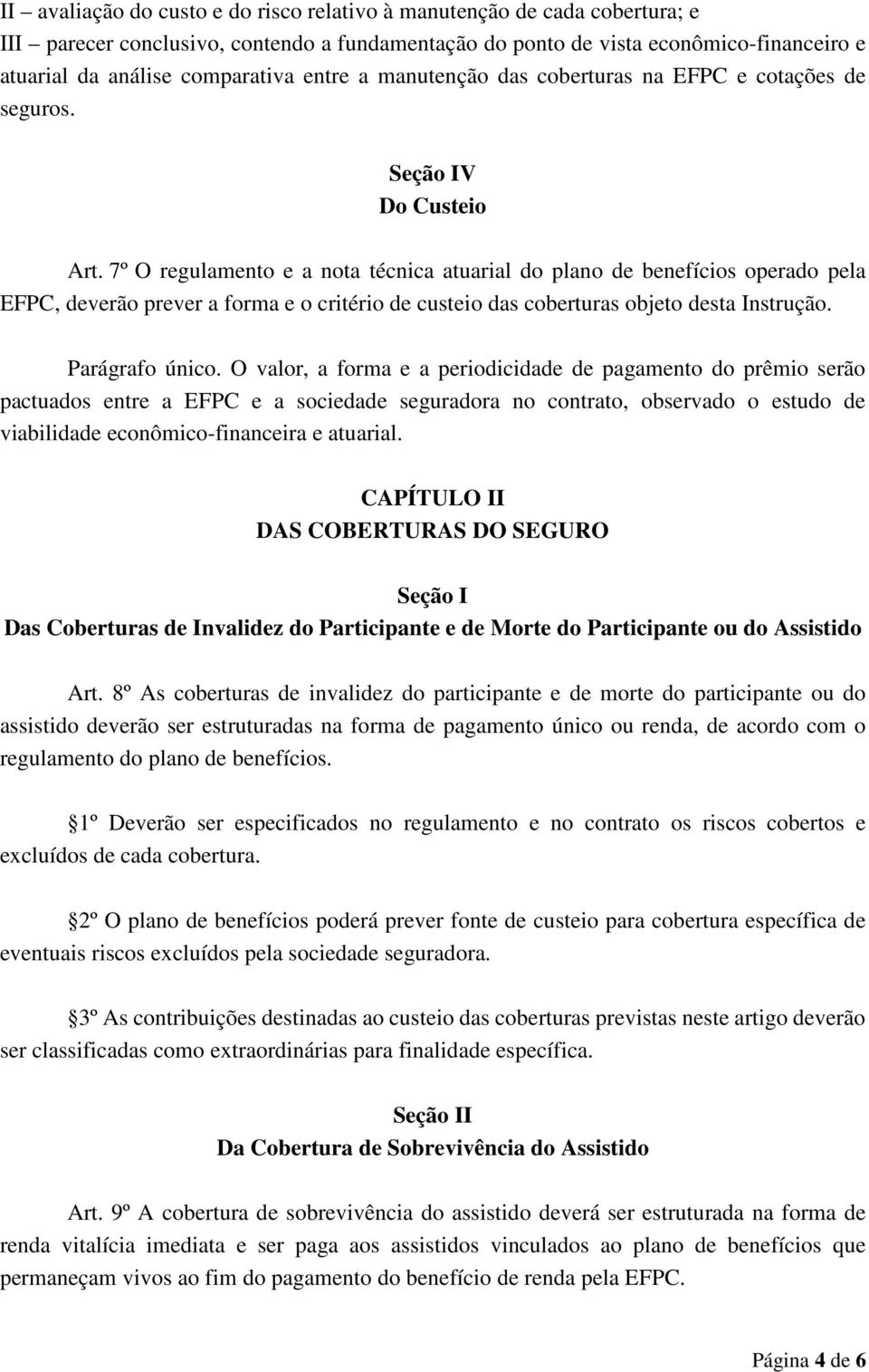 7º O regulamento e a nota técnica atuarial do plano de benefícios operado pela EFPC, deverão prever a forma e o critério de custeio das coberturas objeto desta Instrução. Parágrafo único.