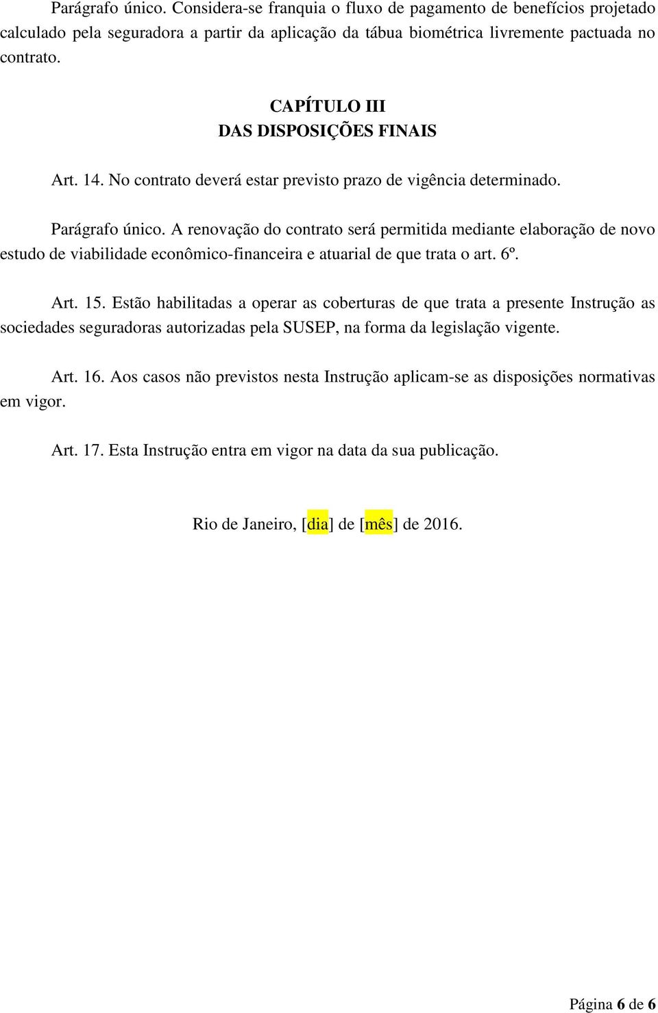 A renovação do contrato será permitida mediante elaboração de novo estudo de viabilidade econômico-financeira e atuarial de que trata o art. 6º. Art. 15.