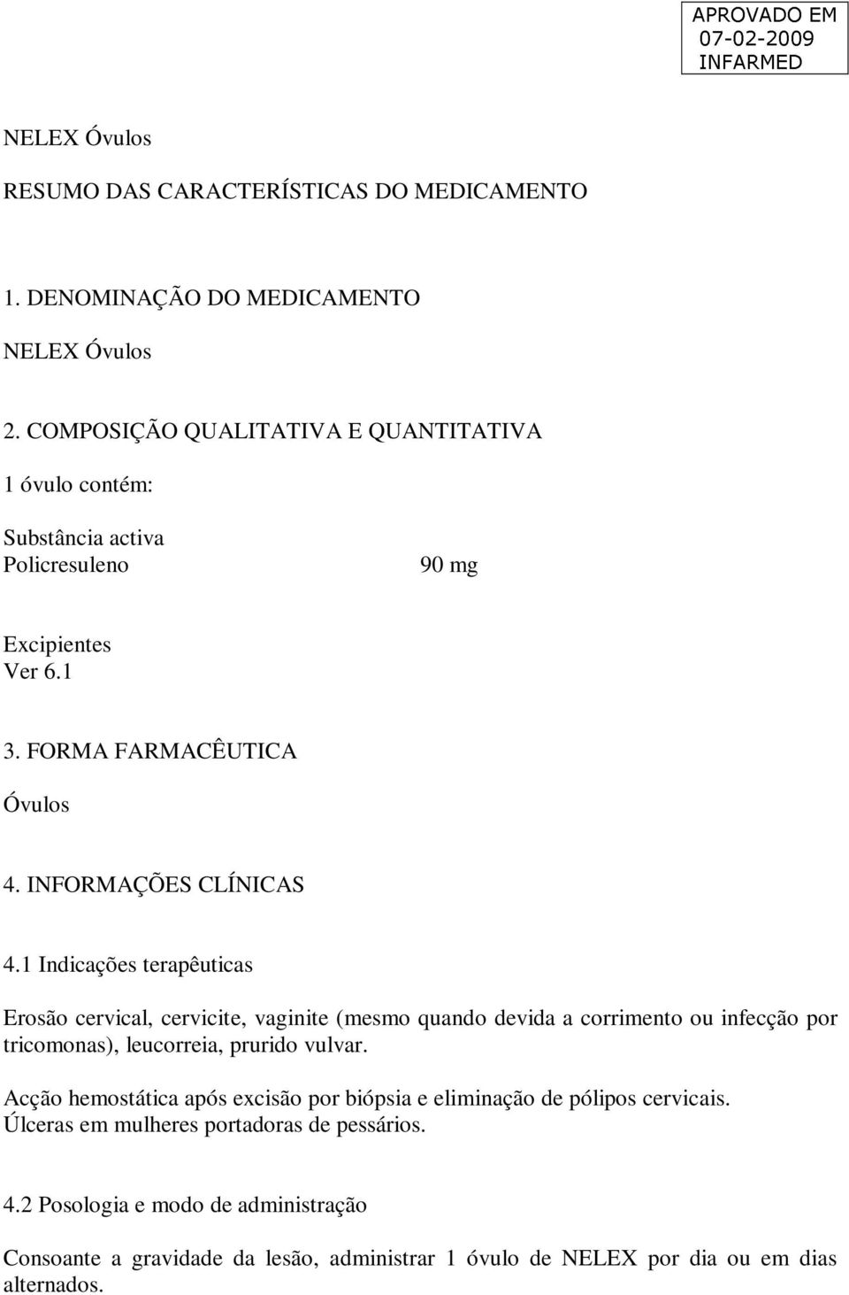 1 Indicações terapêuticas Erosão cervical, cervicite, vaginite (mesmo quando devida a corrimento ou infecção por tricomonas), leucorreia, prurido vulvar.