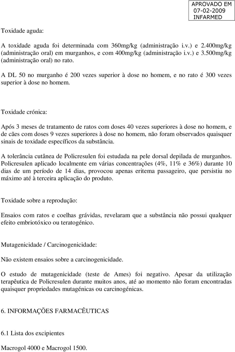 Toxidade crónica: Após 3 meses de tratamento de ratos com doses 40 vezes superiores à dose no homem, e de cães com doses 9 vezes superiores à dose no homem, não foram observados quaisquer sinais de