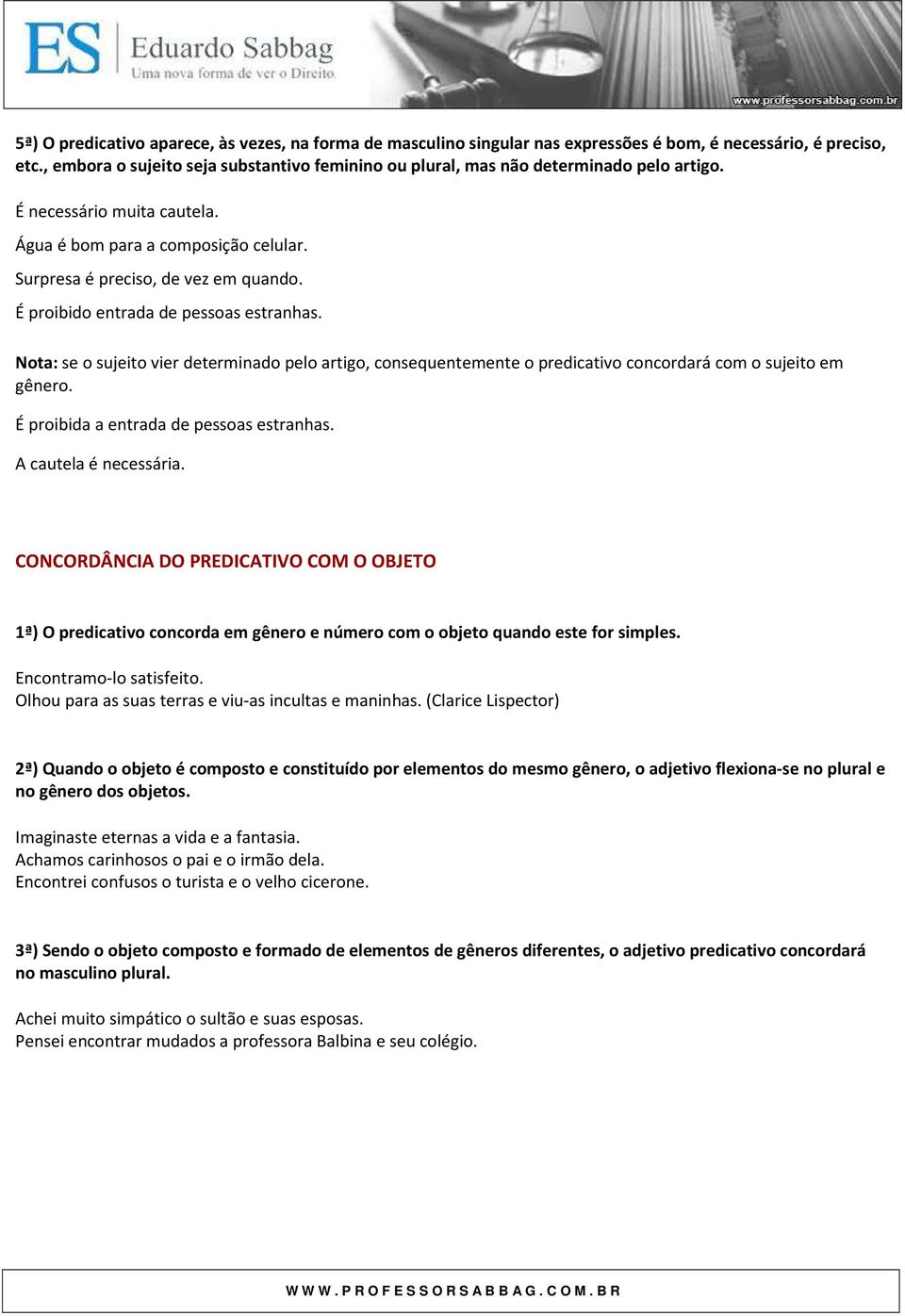 É proibido entrada de pessoas estranhas. Nota: se o sujeito vier determinado pelo artigo, consequentemente o predicativo concordará com o sujeito em gênero. É proibida a entrada de pessoas estranhas.