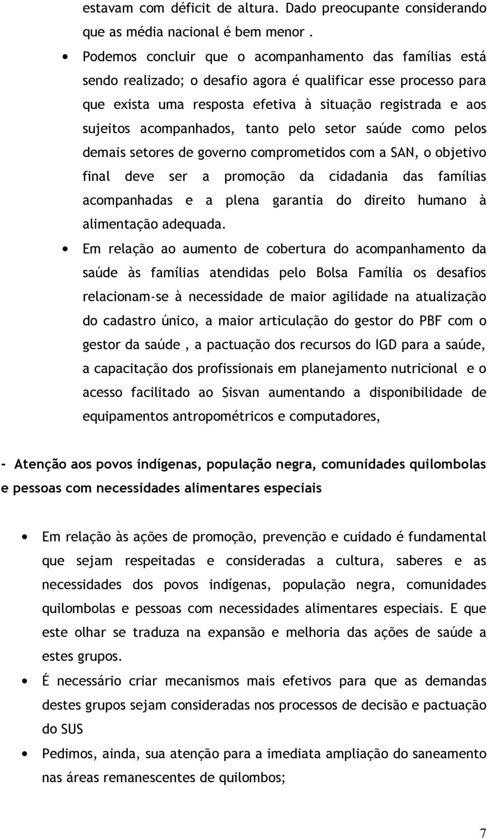 acompanhados, tanto pelo setor saúde como pelos demais setores de governo comprometidos com a SAN, o objetivo final deve ser a promoção da cidadania das famílias acompanhadas e a plena garantia do