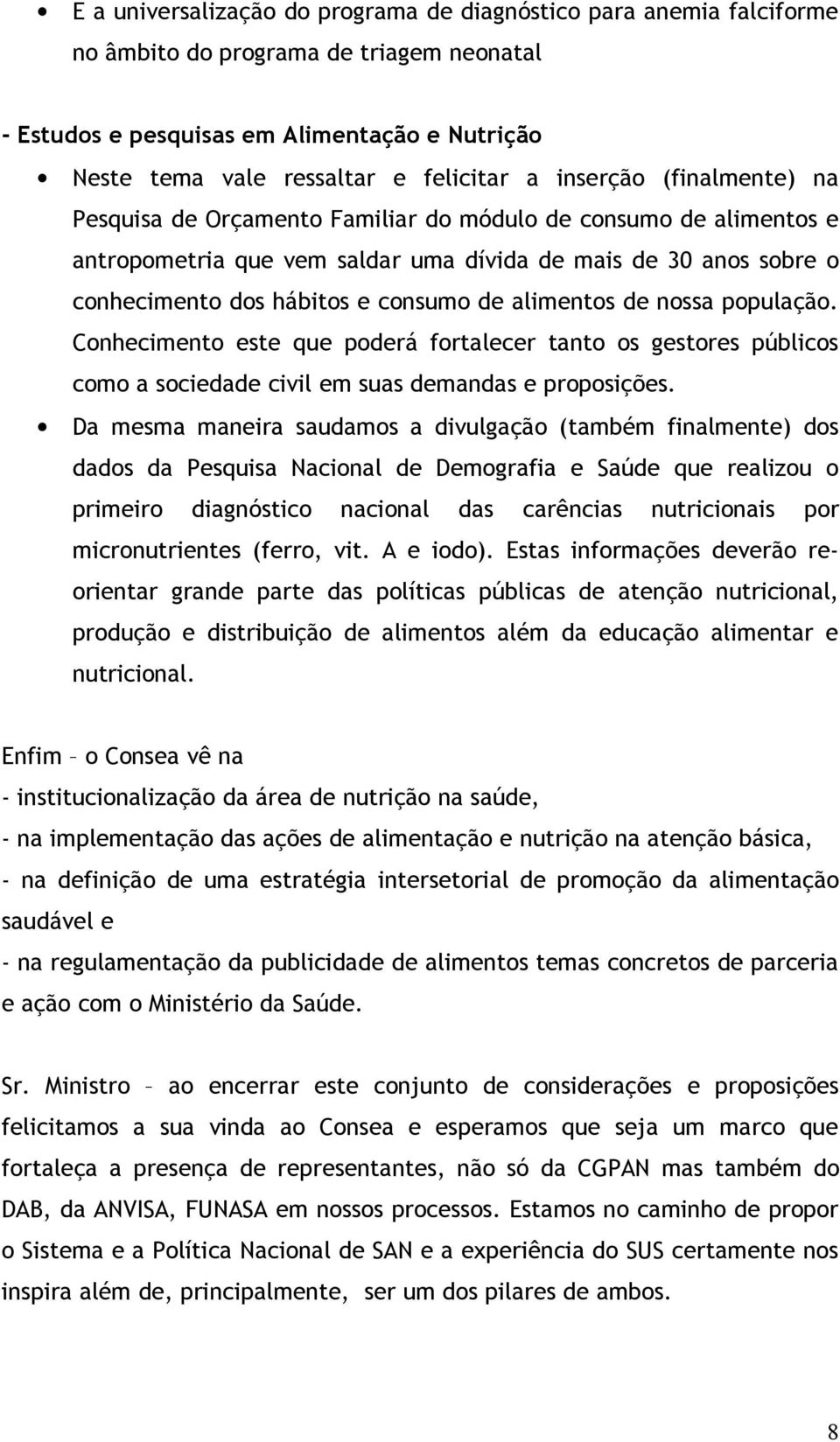 alimentos de nossa população. Conhecimento este que poderá fortalecer tanto os gestores públicos como a sociedade civil em suas demandas e proposições.