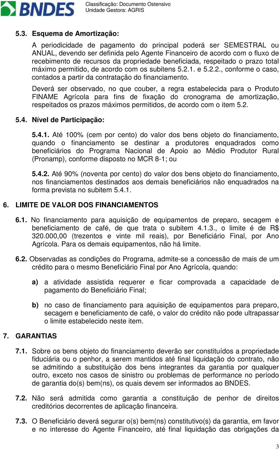 Deverá ser observado, no que couber, a regra estabelecida para o Produto FINAME Agrícola para fins de fixação do cronograma de amortização, respeitados os prazos máximos permitidos, de acordo com o