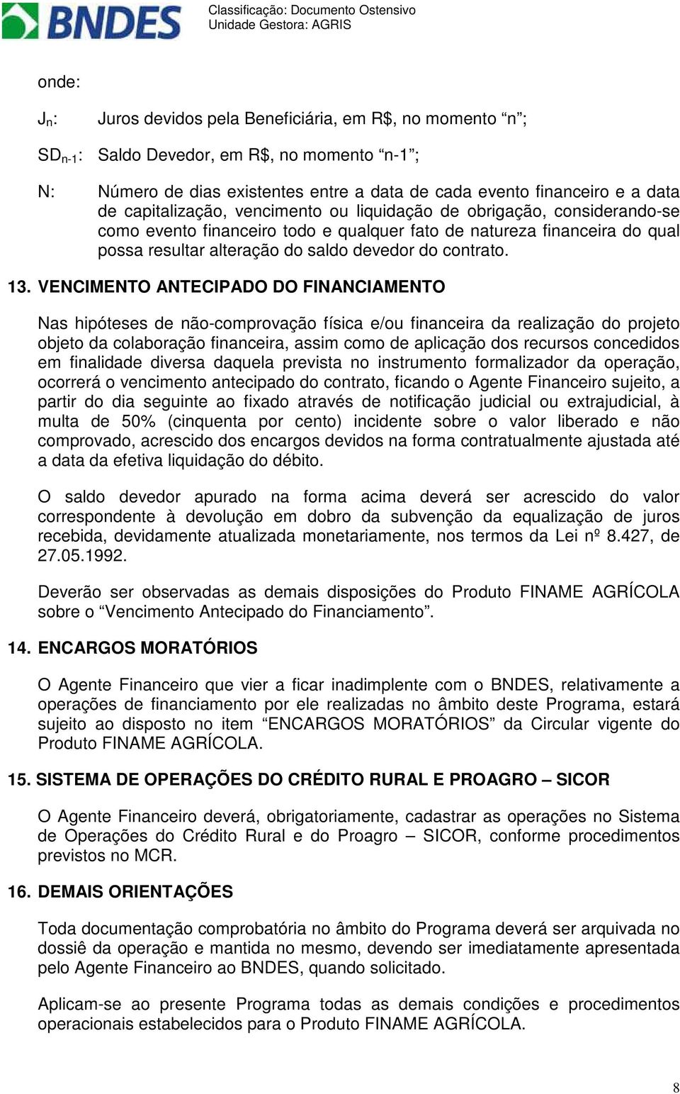 13. VENCIMENTO ANTECIPADO DO FINANCIAMENTO Nas hipóteses de não-comprovação física e/ou financeira da realização do projeto objeto da colaboração financeira, assim como de aplicação dos recursos