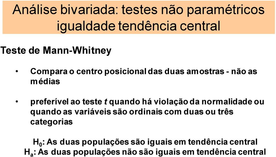 violação da normalidade ou quando as variáveis são ordinais com duas ou três categorias H 0 : As