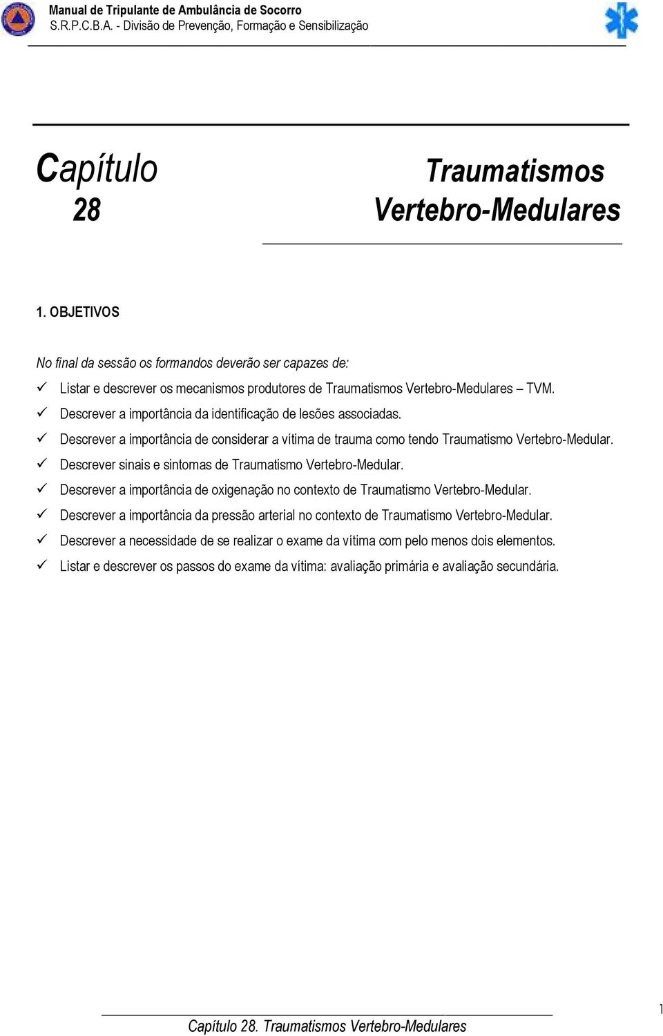 Descrever a importância da identificação de lesões associadas. Descrever a importância de considerar a vítima de trauma como tendo Traumatismo Vertebro-Medular.