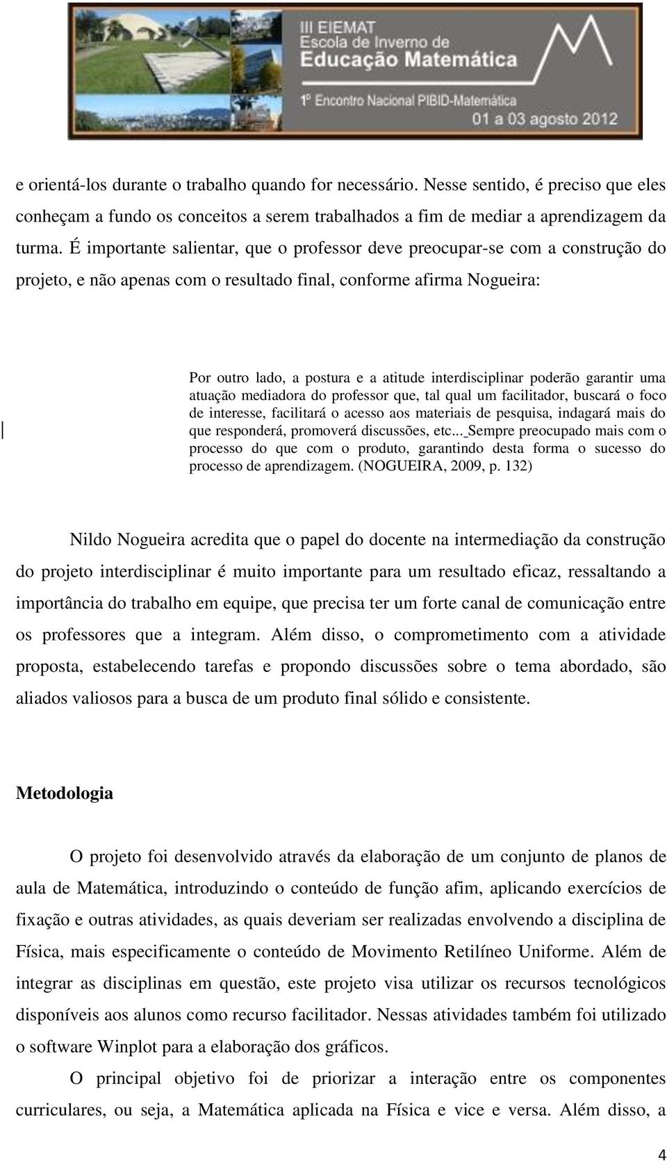 interdisciplinar poderão garantir uma atuação mediadora do professor que, tal qual um facilitador, buscará o foco de interesse, facilitará o acesso aos materiais de pesquisa, indagará mais do que