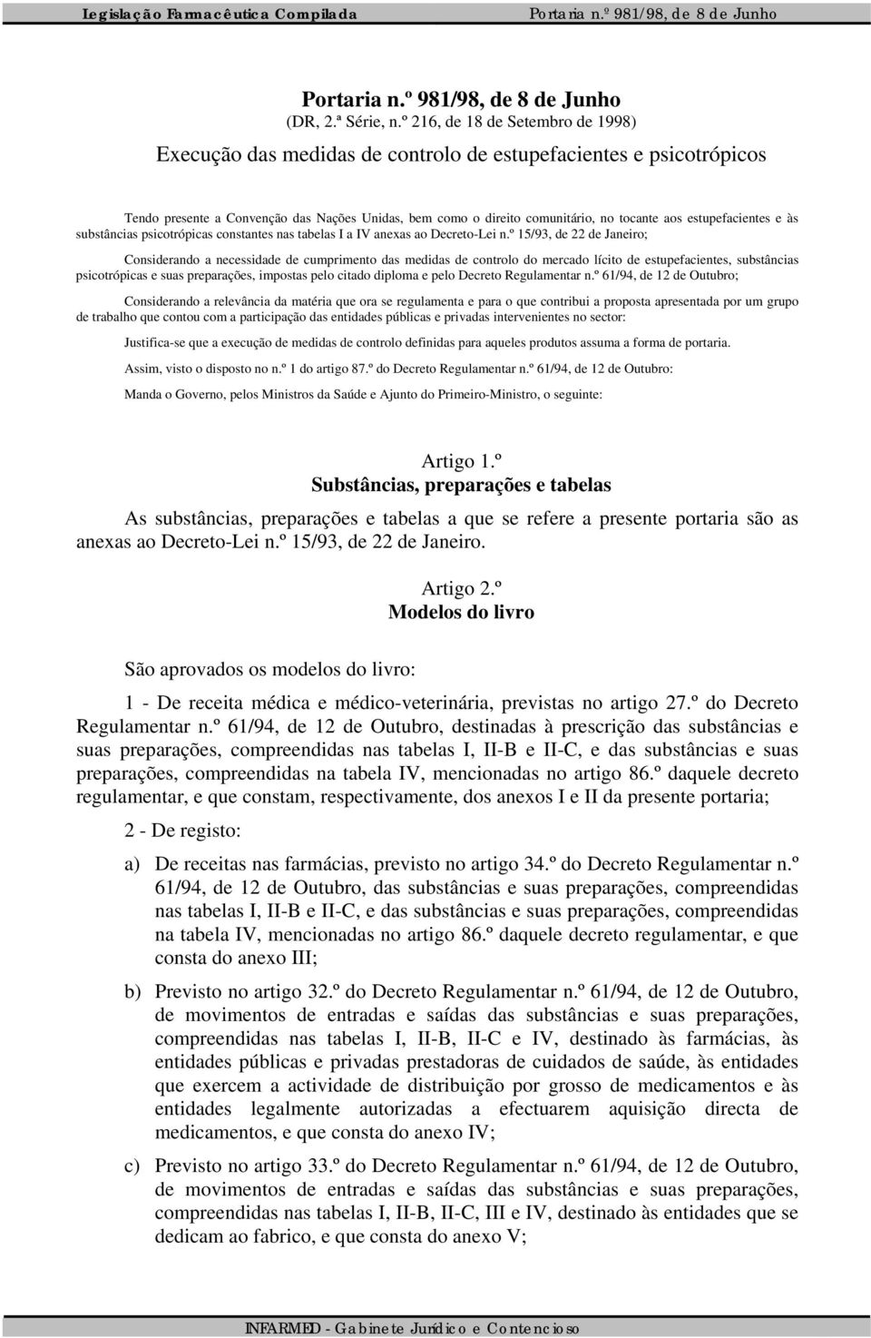 estupefacientes e às substâncias psicotrópicas constantes nas tabelas I a IV anexas ao Decreto-Lei n.