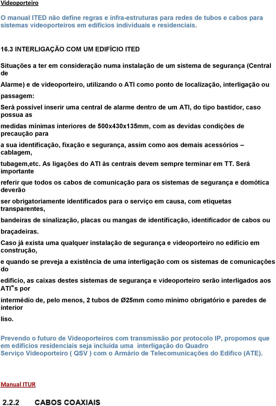 interligação ou passagem: Será possível inserir uma central de alarme dentro de um ATI, do tipo bastidor, caso possua as medidas mínimas interiores de 500x430x135mm, com as devidas condições de