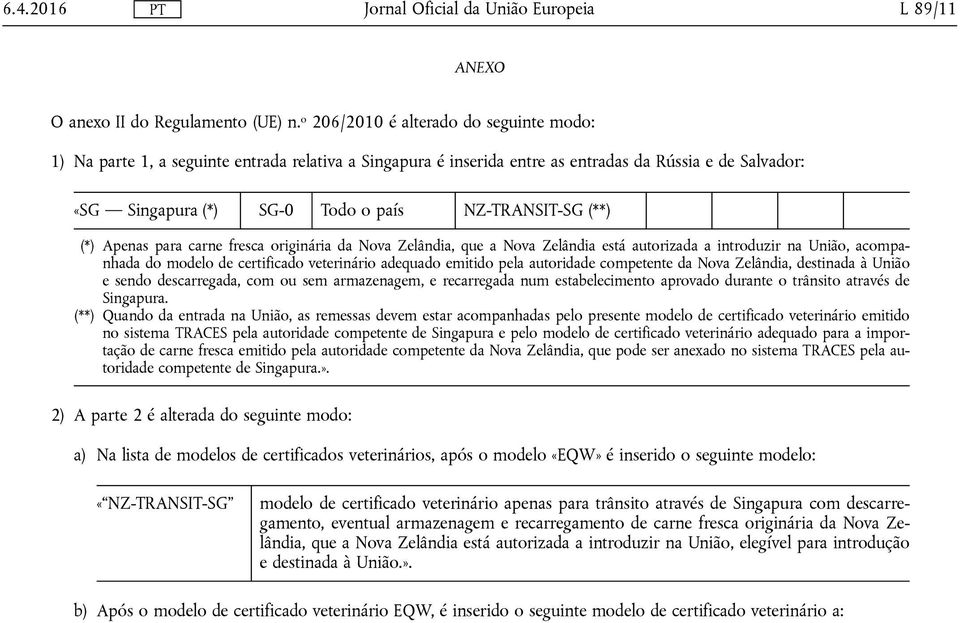 (**) (*) Apenas para carne fresca originária da Nova Zelândia, que a Nova Zelândia está autorizada a introduzir na União, acompanhada do modelo de certificado veterinário adequado emitido pela