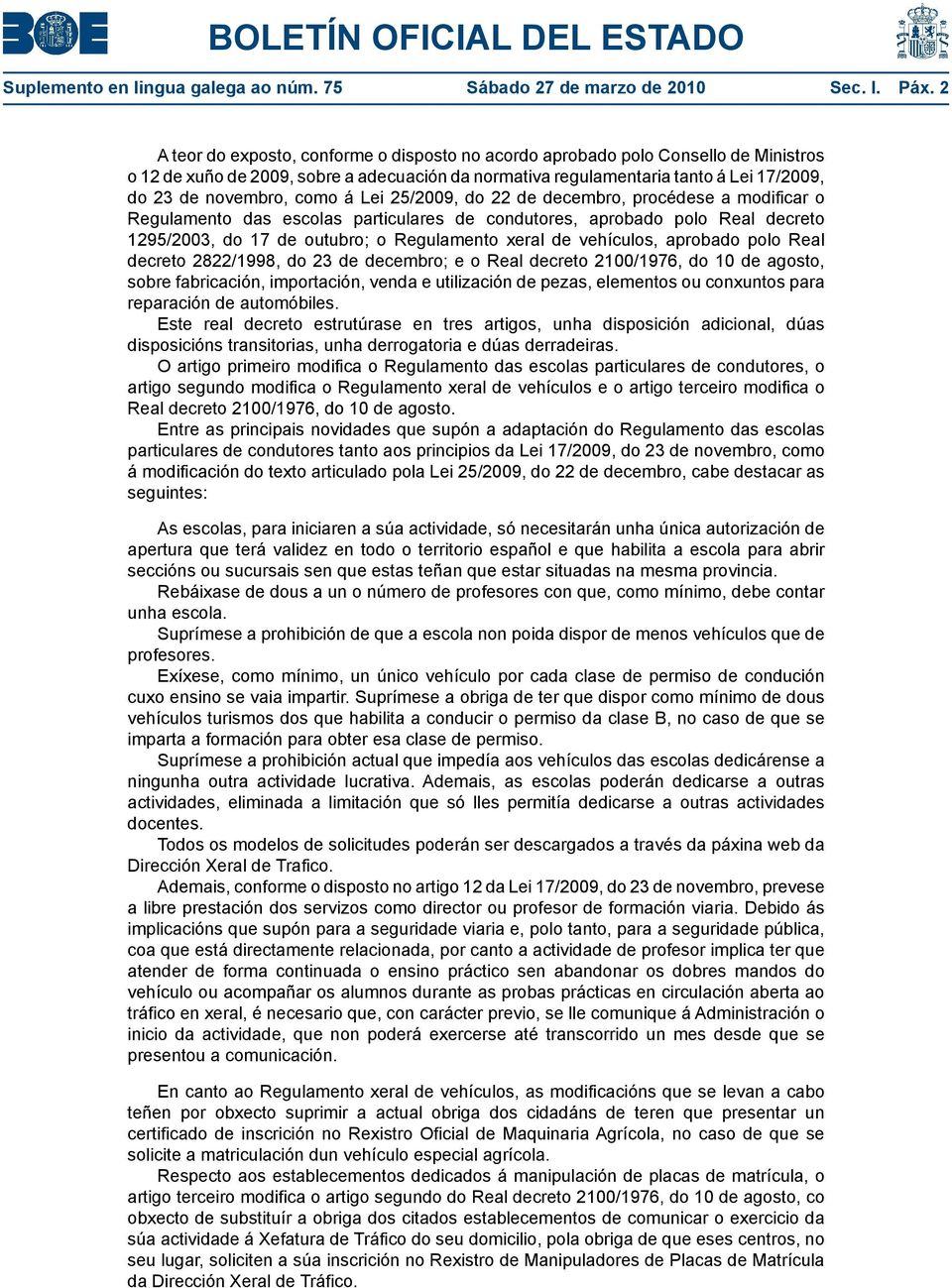 como Ґ Lei 25/2009, do 22 de decembro, proc dese a modificar o Regulamento das escolas particulares de condutores, aprobado polo Real decreto 1295/2003, do 17 de outubro; o Regulamento xeral de veh