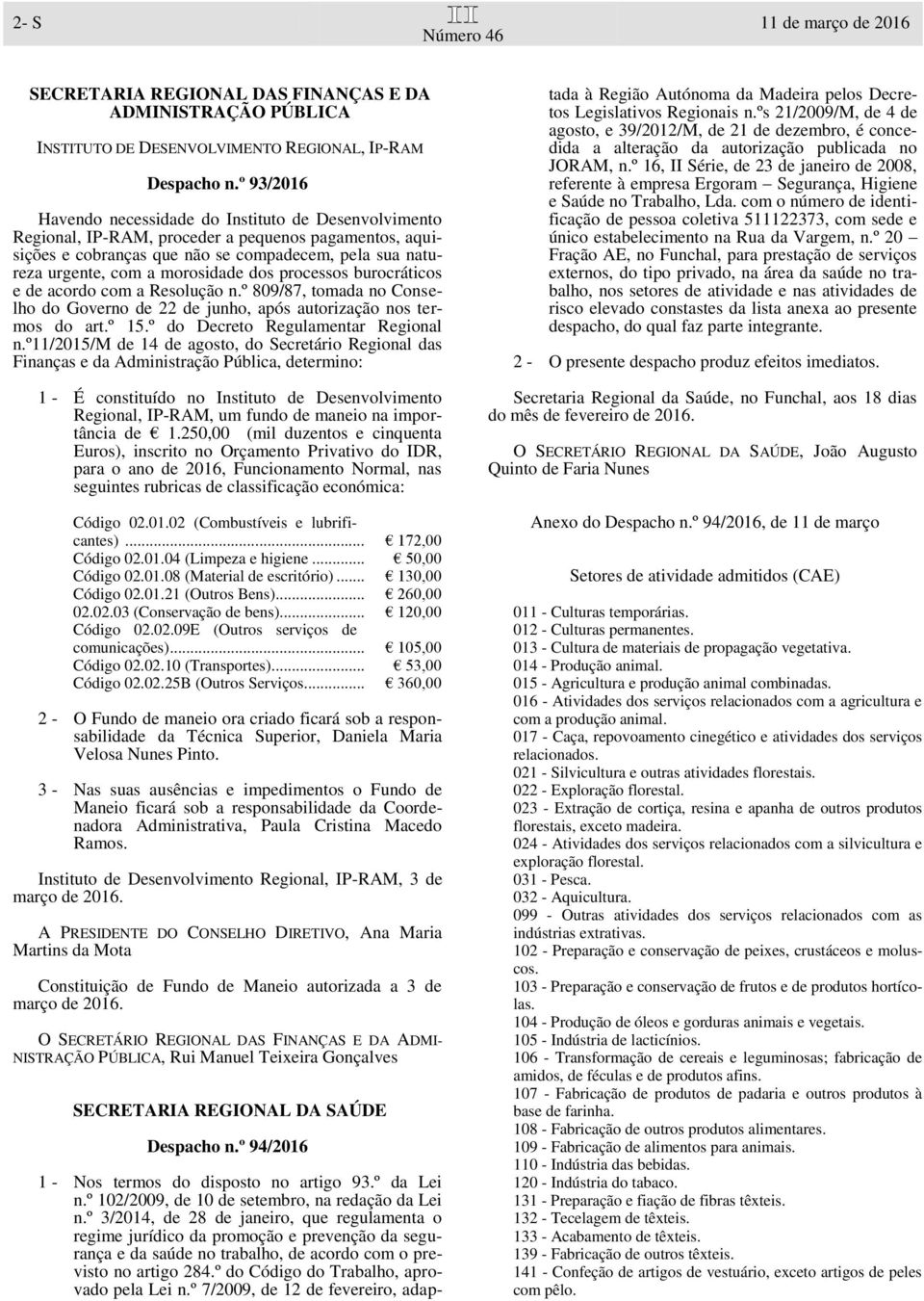 morosidade dos processos burocráticos e de acordo com a Resolução n.º 809/87, tomada no Conselho do Governo de 22 de junho, após autorização nos termos do art.º 15.