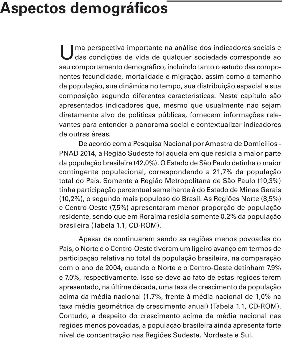 Neste capítulo são apresentados indicadores que, mesmo que usualmente não sejam diretamente alvo de políticas públicas, fornecem informações relevantes para entender o panorama social e