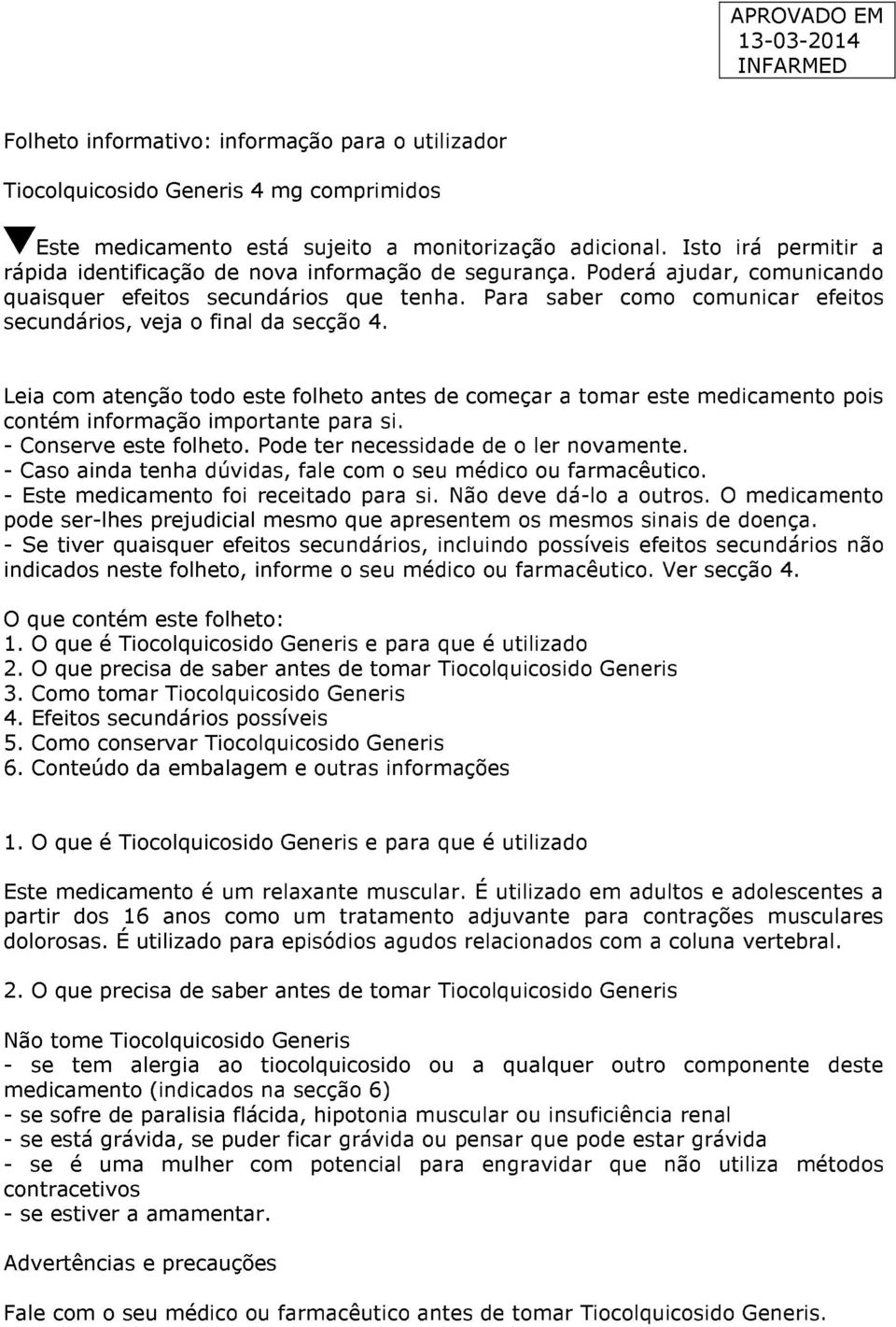 Para saber como comunicar efeitos secundários, veja o final da secção 4. Leia com atenção todo este folheto antes de começar a tomar este medicamento pois contém informação importante para si.