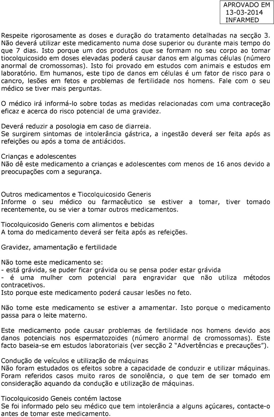 Isto foi provado em estudos com animais e estudos em laboratório. Em humanos, este tipo de danos em células é um fator de risco para o cancro, lesões em fetos e problemas de fertilidade nos homens.