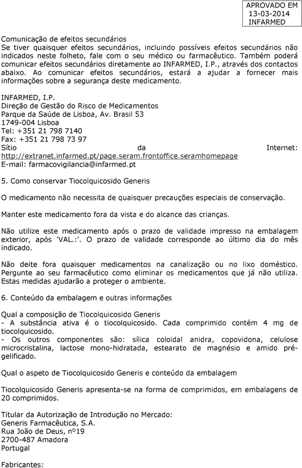 Ao comunicar efeitos secundários, estará a ajudar a fornecer mais informações sobre a segurança deste medicamento., I.P. Direção de Gestão do Risco de Medicamentos Parque da Saúde de Lisboa, Av.