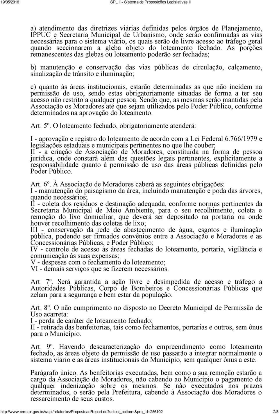 As porções remanescentes das glebas ou loteamento poderão ser fechadas; b) manutenção e conservação das vias públicas de circulação, calçamento, sinalização de trânsito e iluminação; c) quanto às