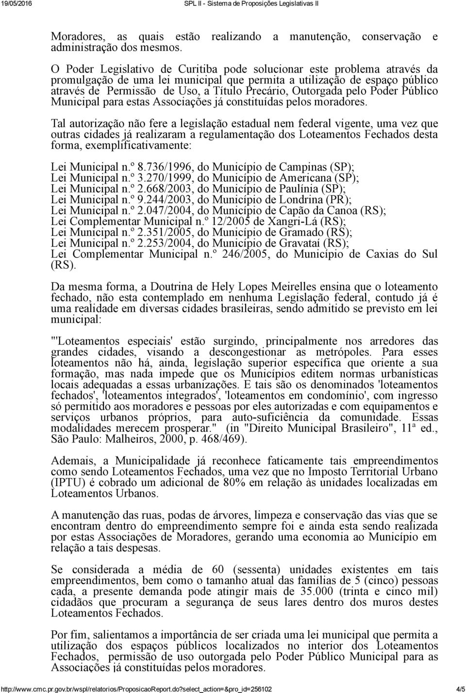 Outorgada pelo Poder Público Municipal para estas Associações já constituídas pelos moradores.