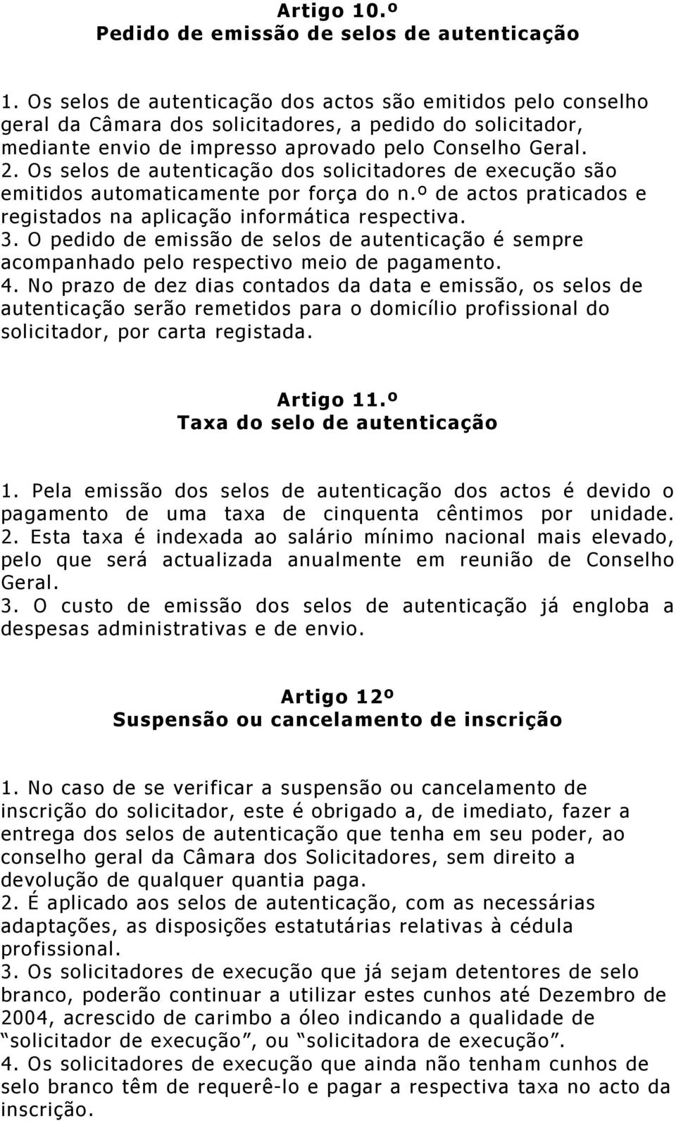 Os selos de autenticação dos solicitadores de execução são emitidos automaticamente por força do n.º de actos praticados e registados na aplicação informática respectiva. 3.