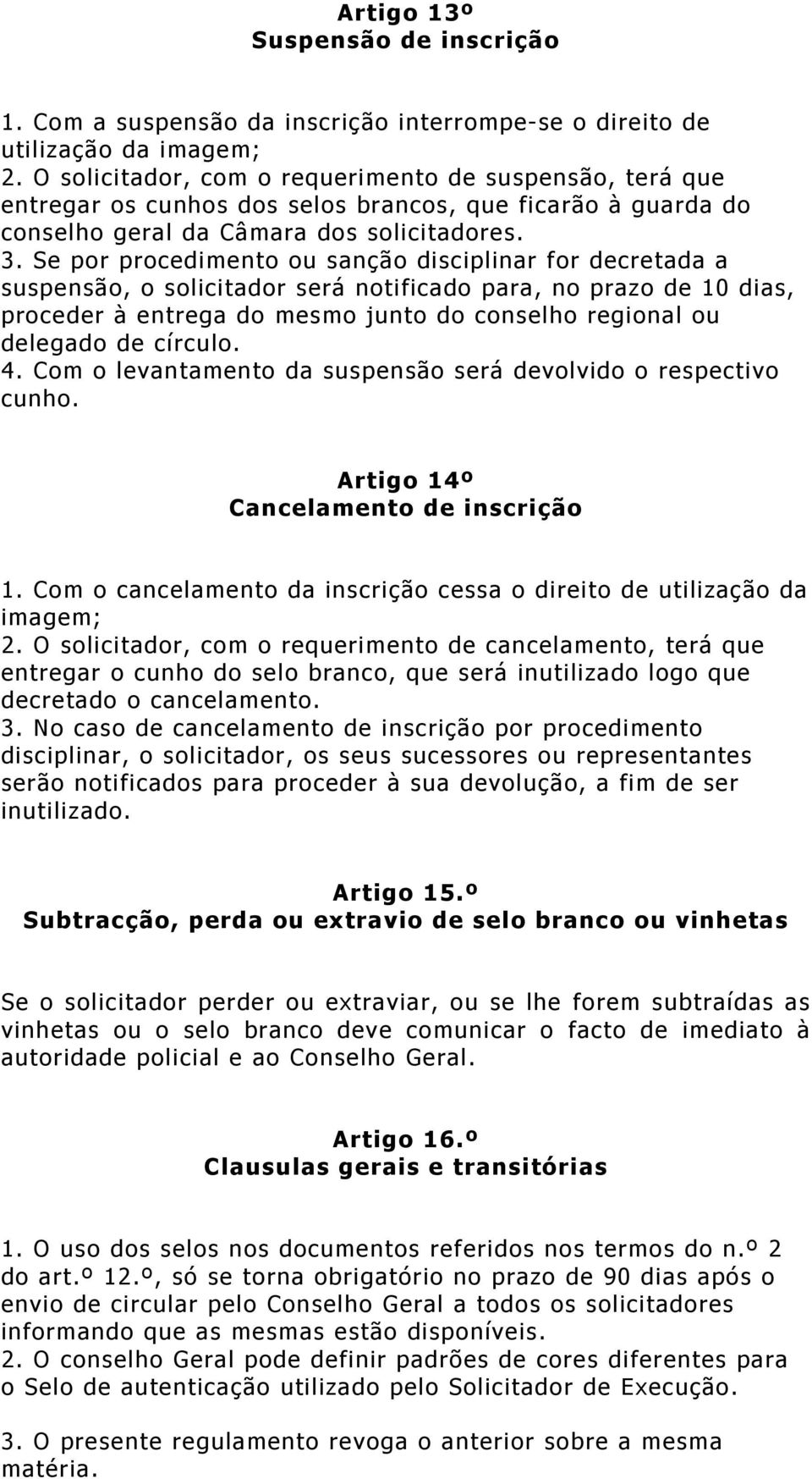 Se por procedimento ou sanção disciplinar for decretada a suspensão, o solicitador será notificado para, no prazo de 10 dias, proceder à entrega do mesmo junto do conselho regional ou delegado de