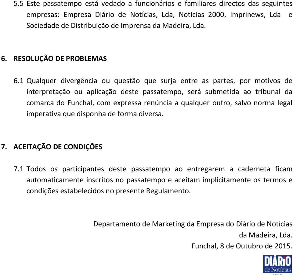 1 Qualquer divergência ou questão que surja entre as partes, por motivos de interpretação ou aplicação deste passatempo, será submetida ao tribunal da comarca do Funchal, com expressa renúncia a