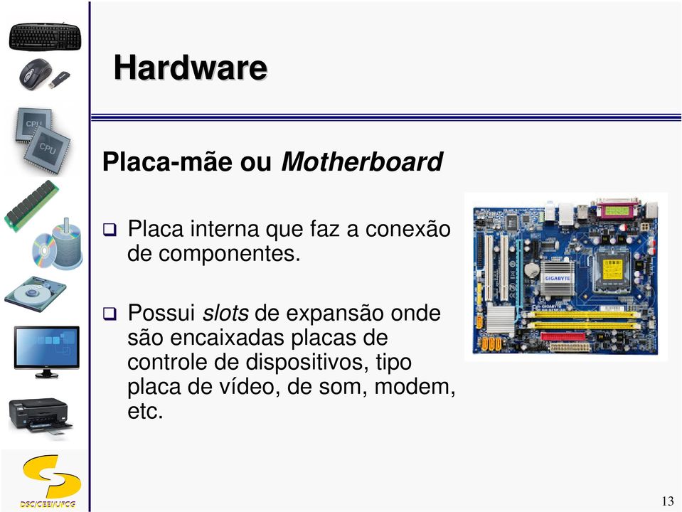 Possui slots de expansão onde são encaixadas placas