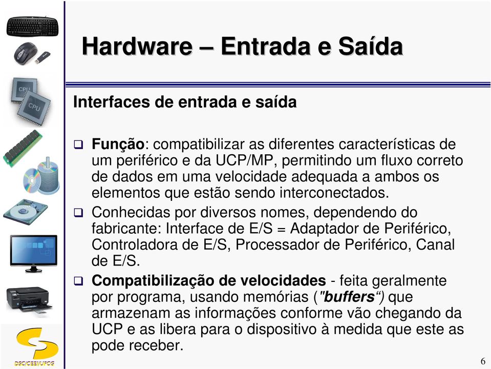 Conhecidas por diversos nomes, dependendo do fabricante: Interface de E/S = Adaptador de Periférico, Controladora de E/S, Processador de Periférico,