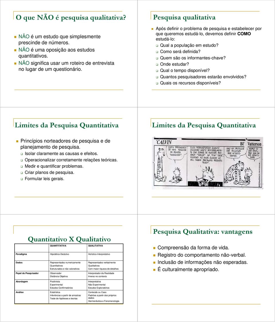 Pesquisa qualitativa Após definir o problema de pesquisa e estabelecer por que queremos estudá-lo, devemos definir COMO estudá-lo: Qual a população em estudo? Como será definida?