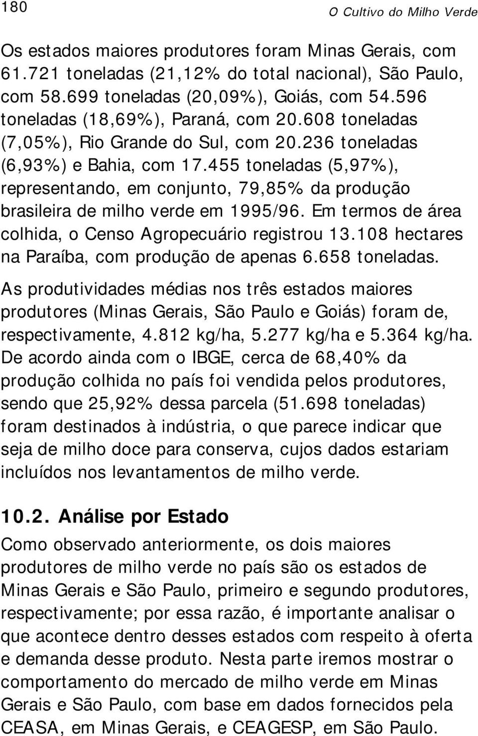 Em termos de área colhida, o Censo Agropecuário registrou 13.108 hectares na Paraíba, com produção de apenas 6.658 toneladas.