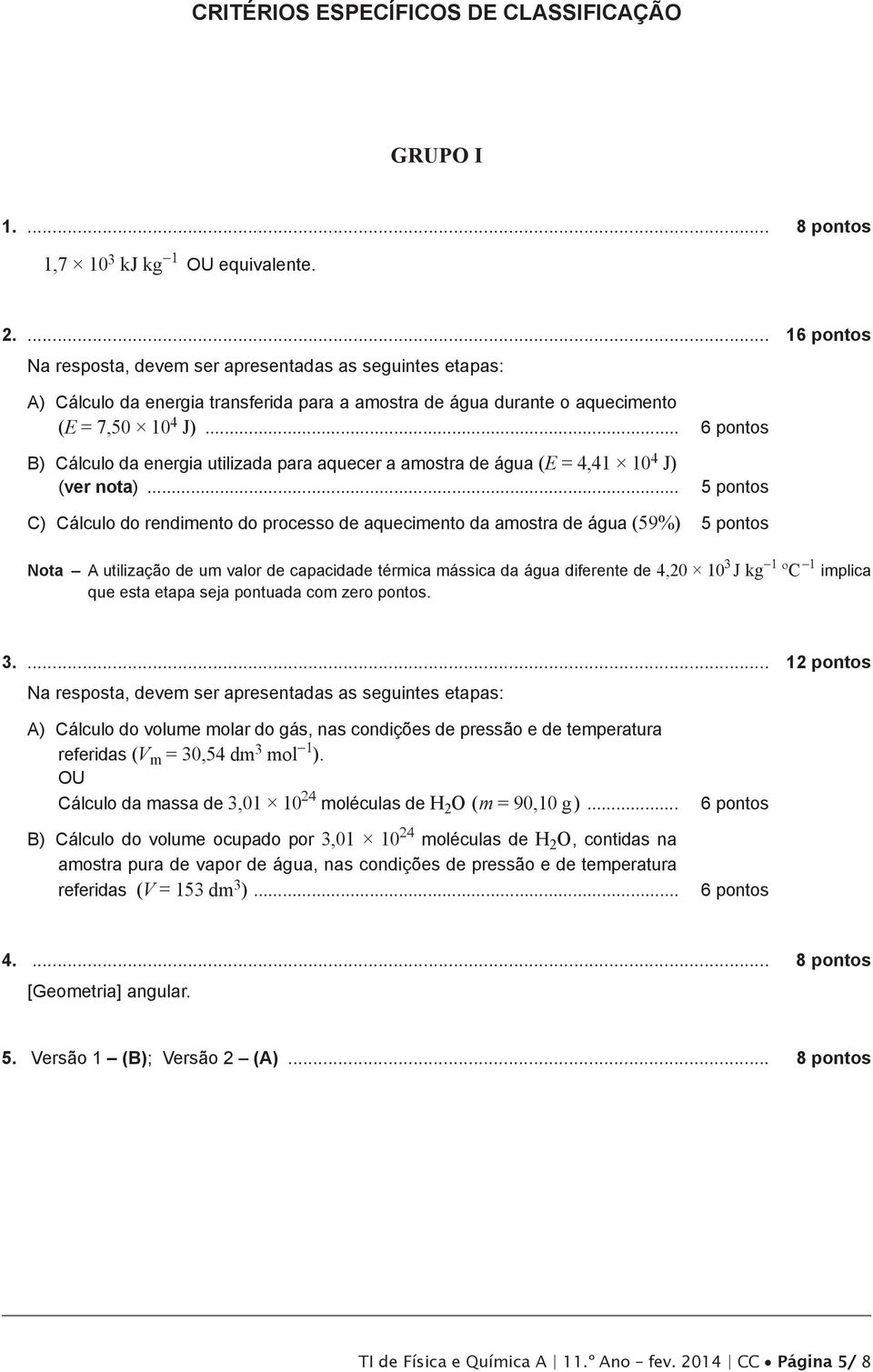 .. 6 pontos B) Cálculo da energia utilizada para aquecer a amostra de água (E = 4,41 10 4 J) (ver nota).