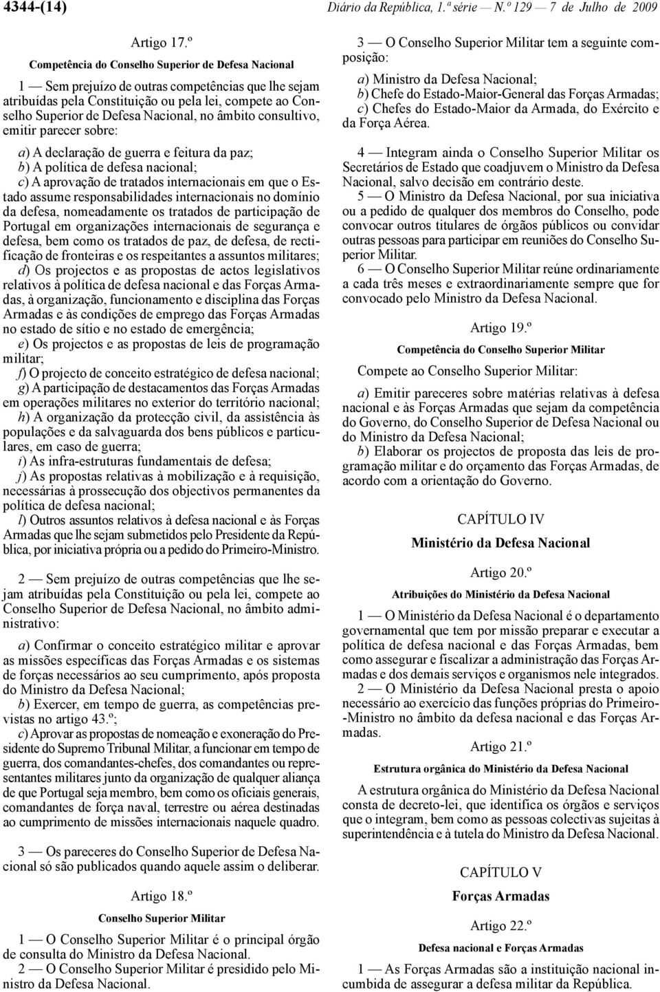 âmbito consultivo, emitir parecer sobre: a) A declaração de guerra e feitura da paz; b) A política de defesa nacional; c) A aprovação de tratados internacionais em que o Estado assume