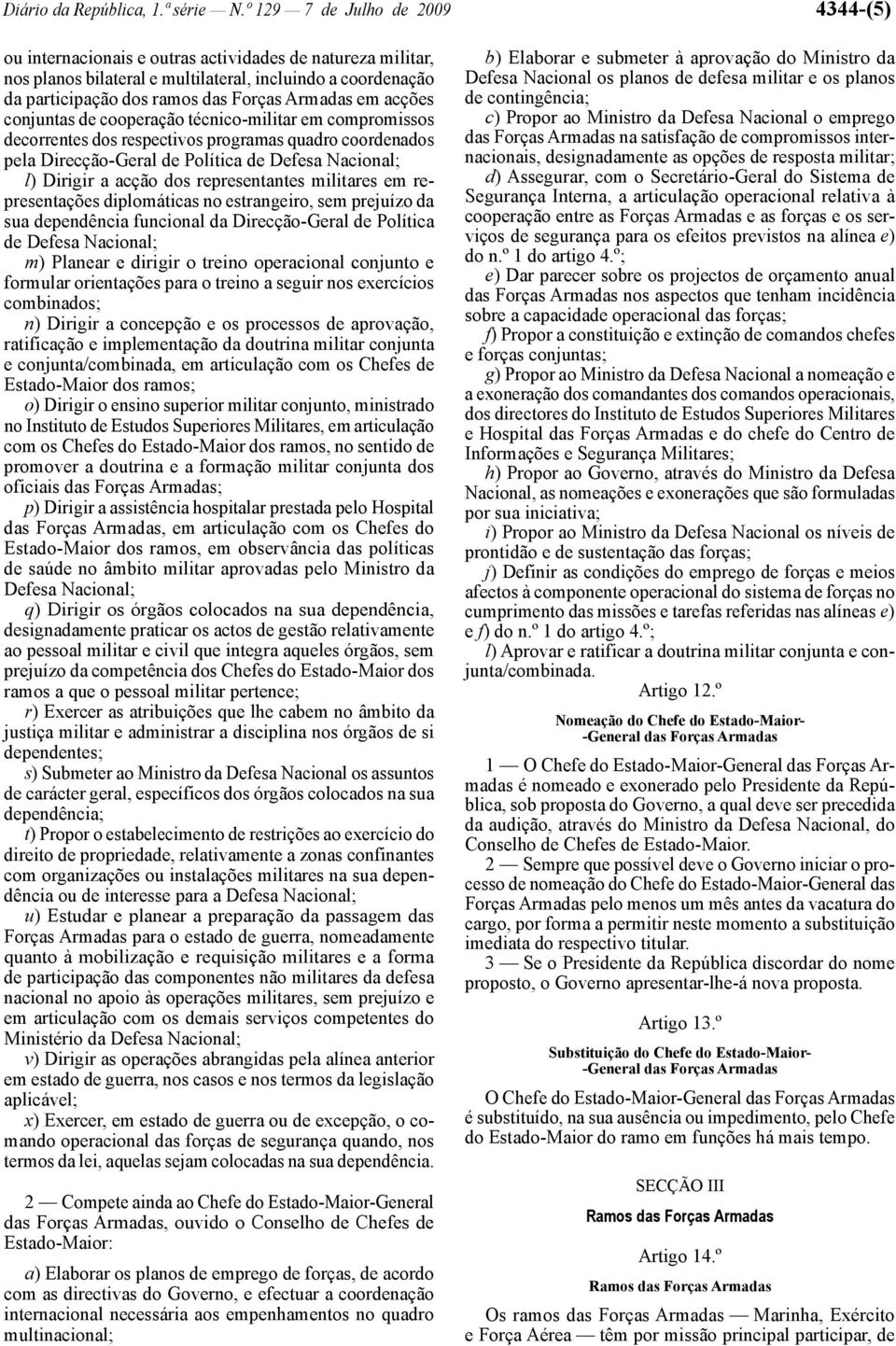 em acções conjuntas de cooperação técnico -militar em compromissos decorrentes dos respectivos programas quadro coordenados pela Direcção -Geral de Política de Defesa Nacional; l) Dirigir a acção dos