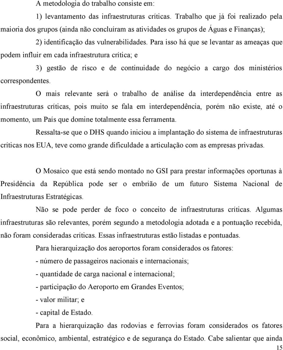 Para isso há que se levantar as ameaças que podem influir em cada infraestrutura crítica; e 3) gestão de risco e de continuidade do negócio a cargo dos ministérios correspondentes.