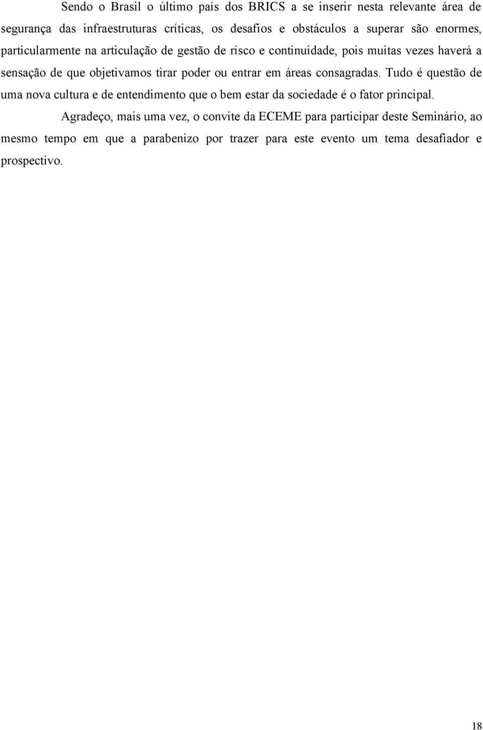 entrar em áreas consagradas. Tudo é questão de uma nova cultura e de entendimento que o bem estar da sociedade é o fator principal.