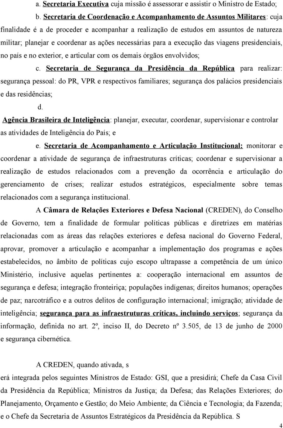 necessárias para a execução das viagens presidenciais, no país e no exterior, e articular com os demais órgãos envolvidos; c.