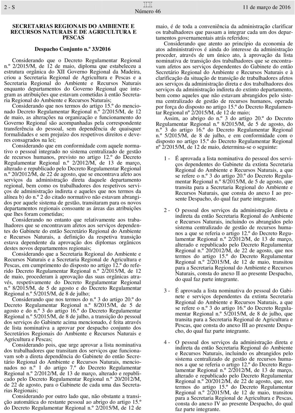 Recursos Naturais enquanto departamentos do Governo Regional que integram as atribuições que estavam cometidas à então Secretaria Regional do Ambiente e Recursos Naturais; Considerando que nos termos