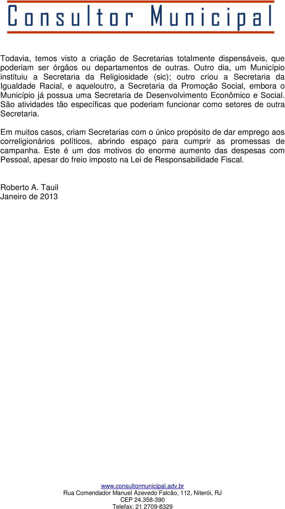 uma Secretaria de Desenvolvimento Econômico e Social. São atividades tão específicas que poderiam funcionar como setores de outra Secretaria.