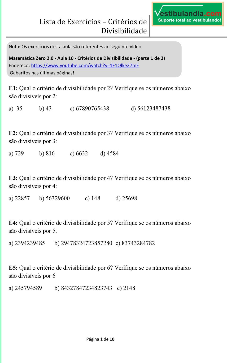 Verifique se os números abaixo são divisíveis por 2: a) 35 b) 43 c) 67890765438 d) 56123487438 E2: Qual o critério de divisibilidade por 3?