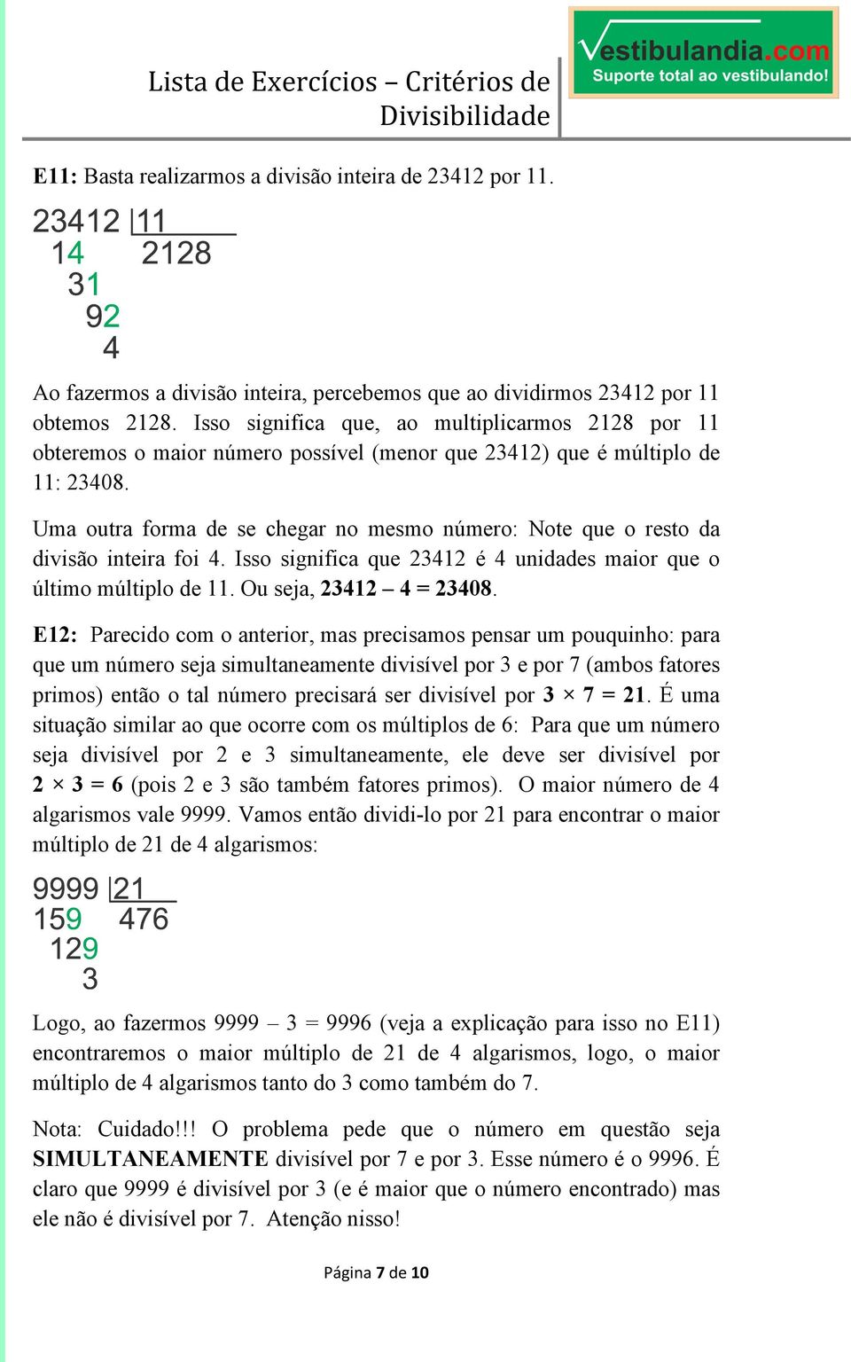 Uma outra forma de se chegar no mesmo número: Note que o resto da divisão inteira foi 4. Isso significa que 23412 é 4 unidades maior que o último múltiplo de 11. Ou seja, 23412 4 = 23408.