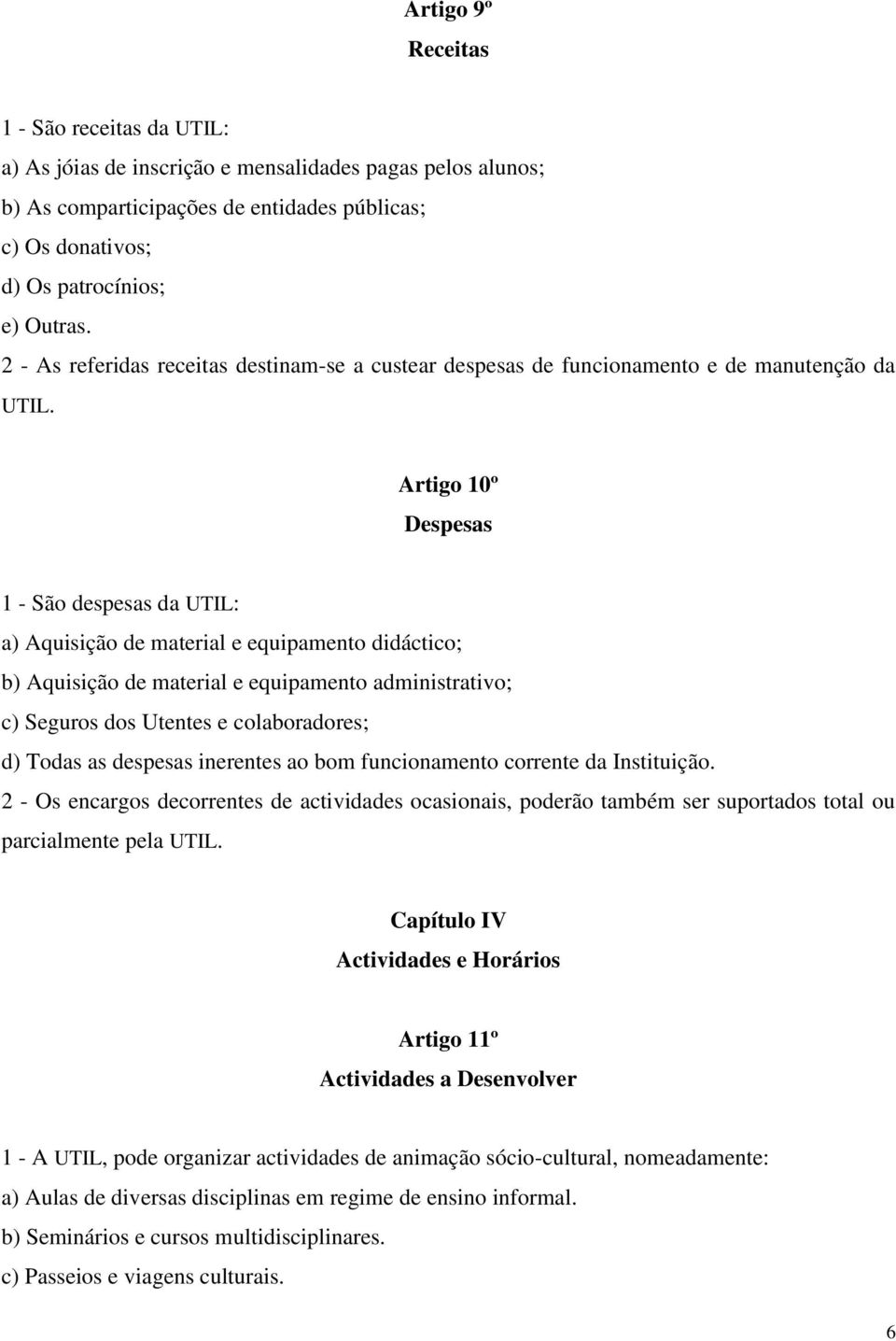 Artigo 10º Despesas 1 - São despesas da UTIL: a) Aquisição de material e equipamento didáctico; b) Aquisição de material e equipamento administrativo; c) Seguros dos Utentes e colaboradores; d) Todas