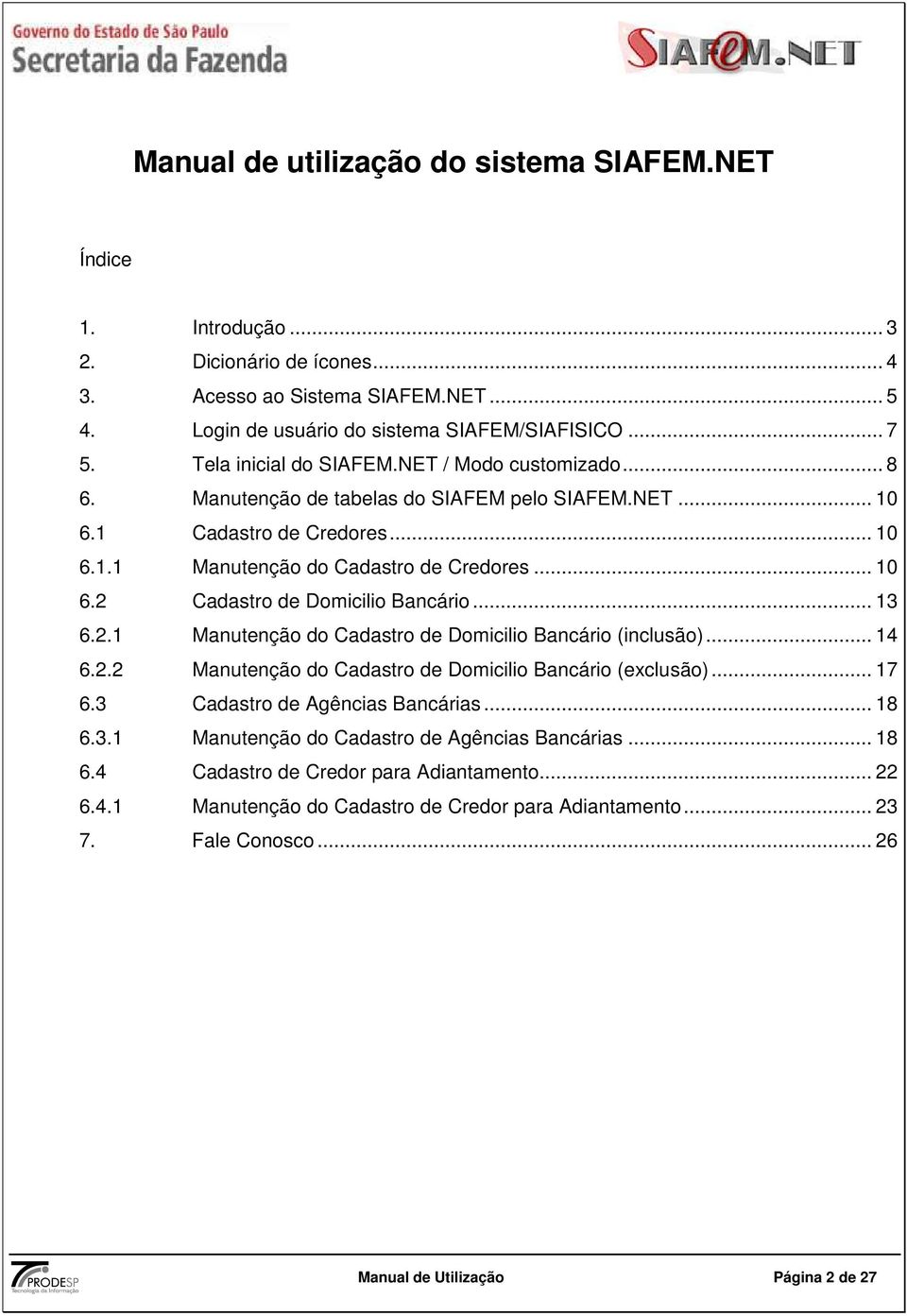 .. 13 6.2.1 Manutençã d Cadastr de Dmicili Bancári (inclusã)... 14 6.2.2 Manutençã d Cadastr de Dmicili Bancári (exclusã)... 17 6.3 Cadastr de Agências Bancárias... 18 6.3.1 Manutençã d Cadastr de Agências Bancárias.