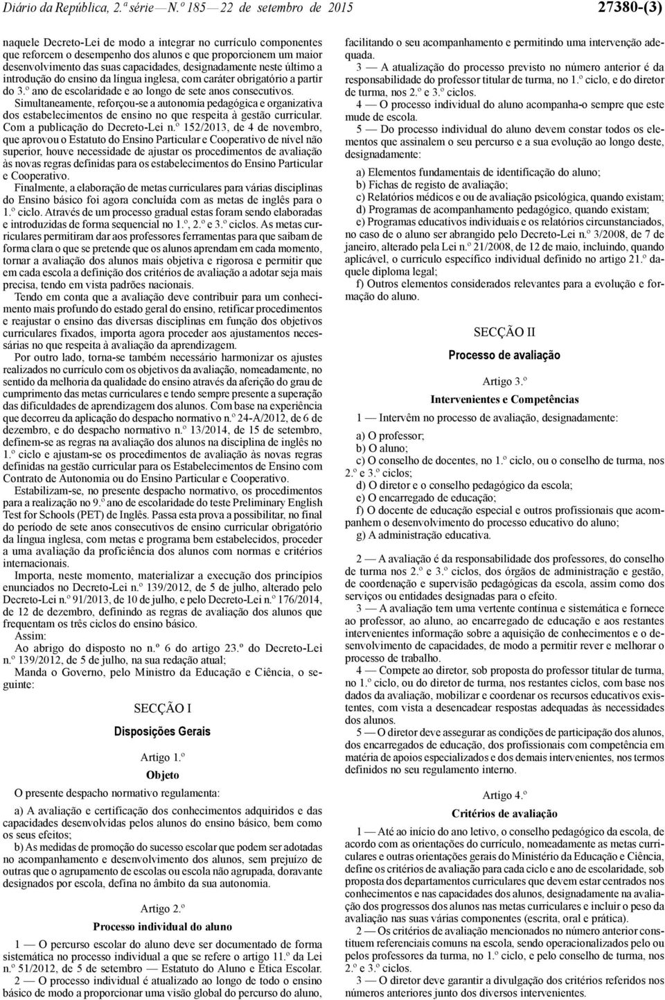 capacidades, designadamente neste último a introdução do ensino da língua inglesa, com caráter obrigatório a partir do 3.º ano de escolaridade e ao longo de sete anos consecutivos.