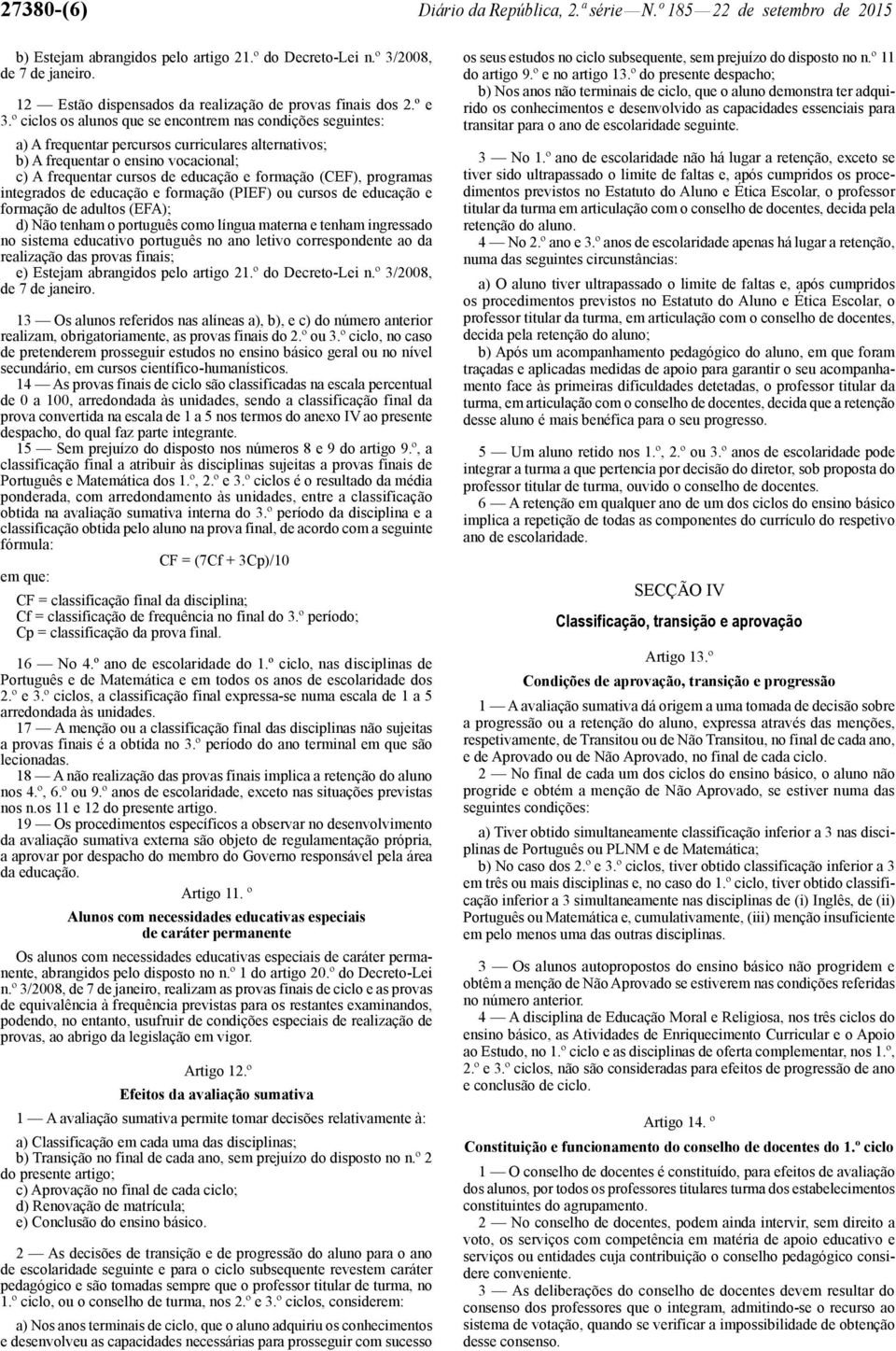 º ciclos os alunos que se encontrem nas condições seguintes: a) A frequentar percursos curriculares alternativos; b) A frequentar o ensino vocacional; c) A frequentar cursos de educação e formação