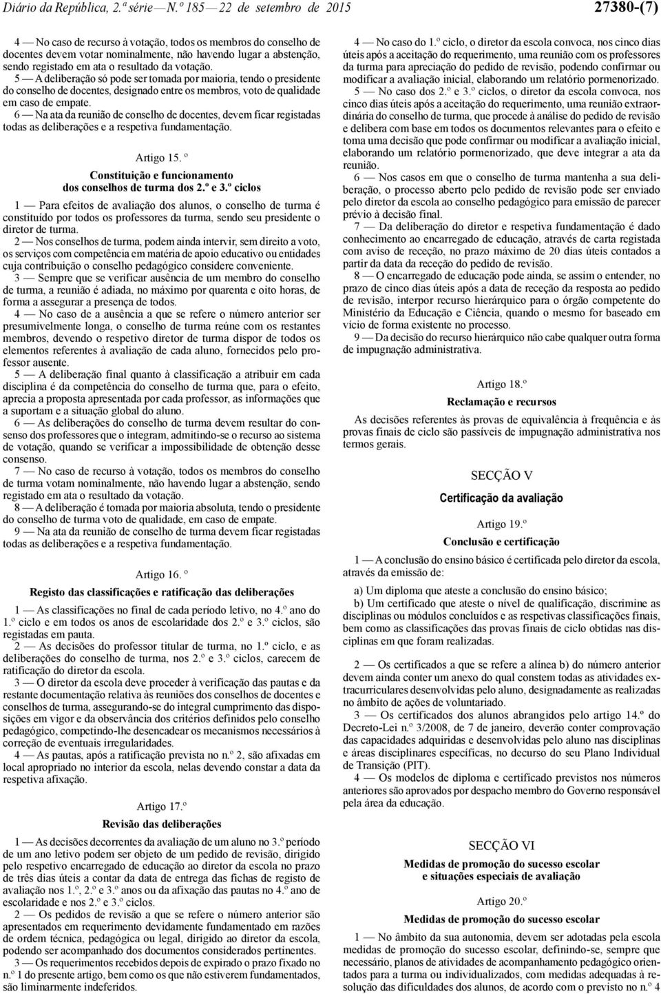 resultado da votação. 5 A deliberação só pode ser tomada por maioria, tendo o presidente do conselho de docentes, designado entre os membros, voto de qualidade em caso de empate.