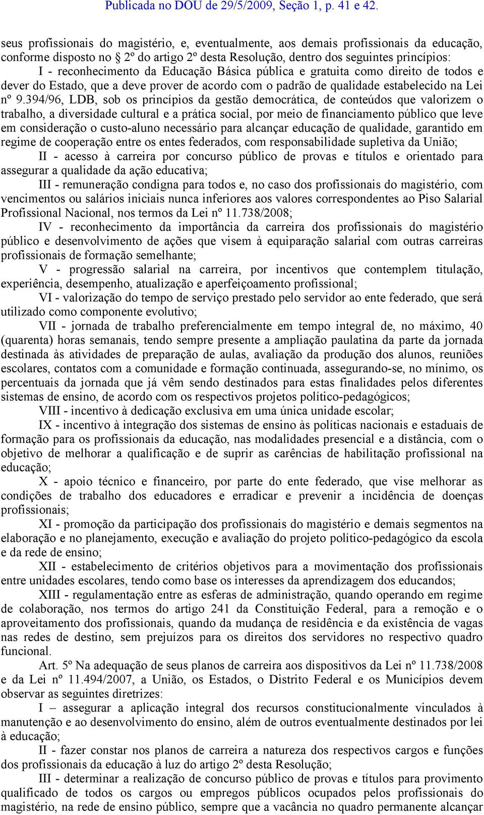 394/96, LDB, sob os princípios da gestão democrática, de conteúdos que valorizem o trabalho, a diversidade cultural e a prática social, por meio de financiamento público que leve em consideração o