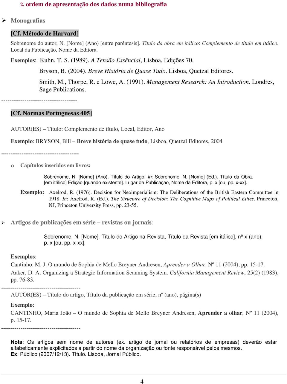 Breve História de Quase Tudo. Lisboa, Quetzal Editores. Smith, M., Thorpe, R. e Lowe, A. (1991). Management Research: An Introduction. Londres, Sage Publications.