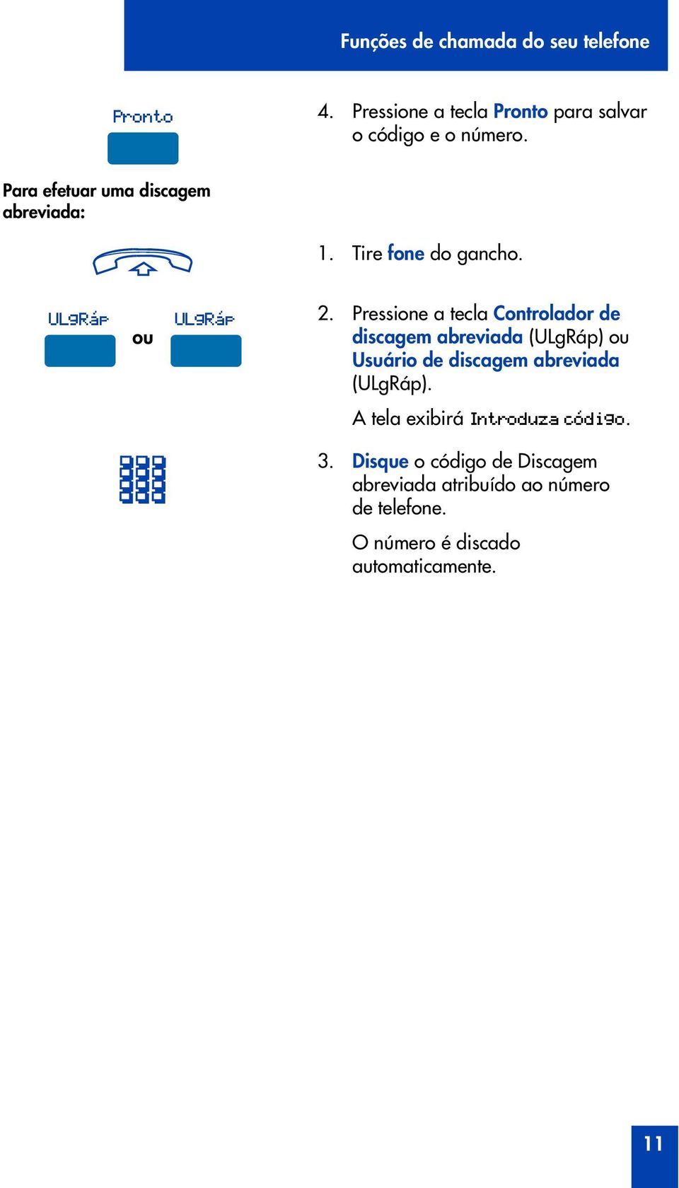 Pressione a tecla Controlador de discagem abreviada (ULgRáp) Usuário de discagem abreviada (ULgRáp).