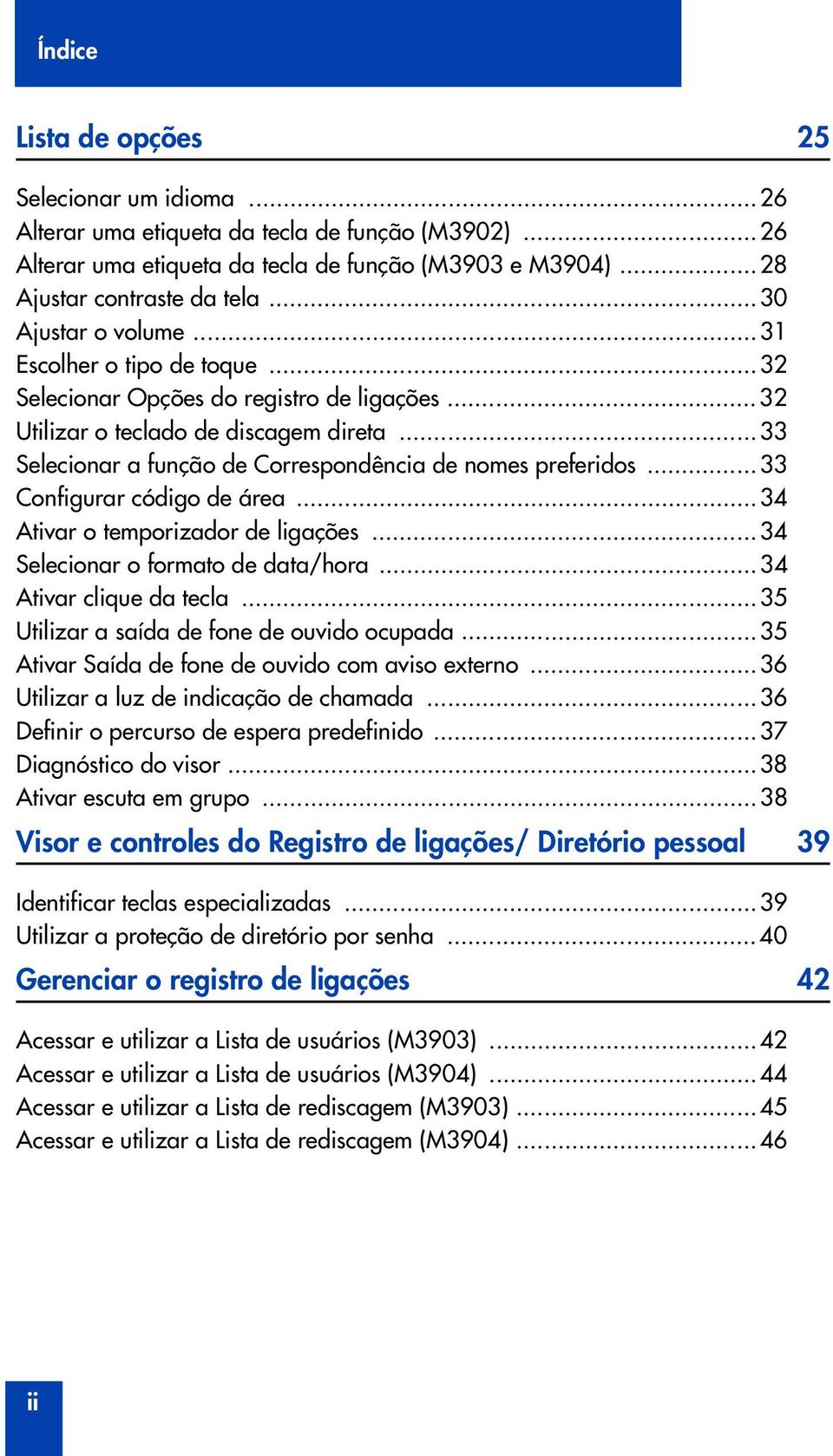 ..33 Selecionar a função de Correspondência de nomes preferidos...33 Configurar código de área...34 Ativar o temporizador de ligações...34 Selecionar o formato de datahora...34 Ativar clique da tecla.